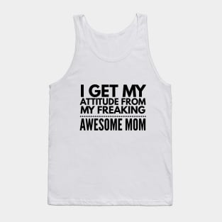 I get my attitude from my freaking awesome mom Tank Top